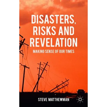 Disasters, Risks and Revelation: Making Sense of Our Times