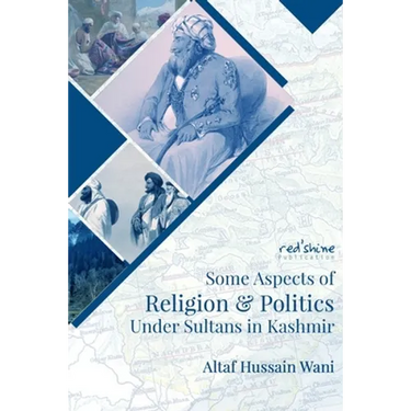 Some Aspects Of Religion & Politics Under Sultans In Kashmir