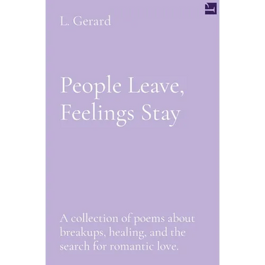 People Leave, Feelings Stay: A collection of poems about breakups, healing, and the search for romantic love.