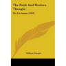 The Faith And Modern Thought: Six Lectures (1910)