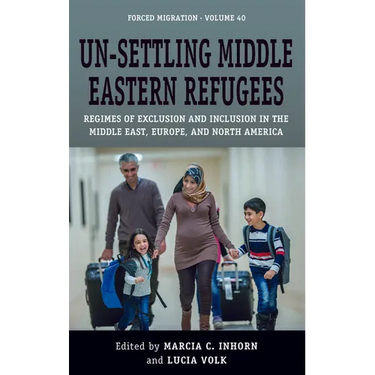 Un-Settling Middle Eastern Refugees: Regimes of Exclusion and Inclusion in the Middle East, Europe, and North America