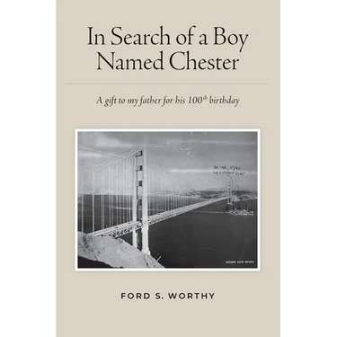 In Search of a Boy Named Chester: A gift to my father for his 100th birthday