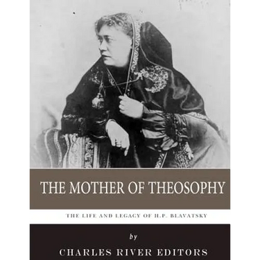 The Mother of Theosophy: The Life and Legacy of H.P. Blavatsky