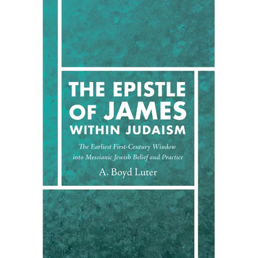 The Epistle of James Within Judaism: The Earliest First-Century Window Into Messianic Jewish Belief and Practice