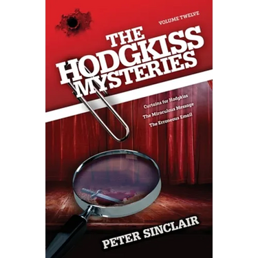 The Hodgkiss Mysteries Volume XII: Curtains for Hodgkiss and other stories