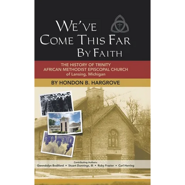 We've Come This Far by Faith: The History of Trinity African Methodist Episcopal Church of Lansing, Michigan