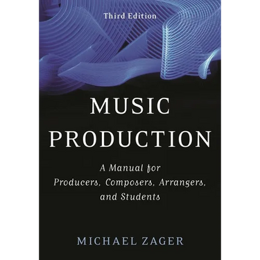 Music Production: A Manual for Producers, Composers, Arrangers, and Students