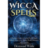 Wicca Spells: A Beginner's Guide to Harness the Power of Wiccan Magick Spells to Attract Love, Wealth, Health, Divination and Protection
