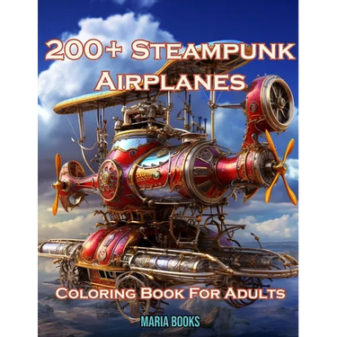 200+ Steampunk Airplanes: Coloring Book For Adults