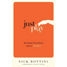 Just Play: The Simple Truth Behind Musical Excellence