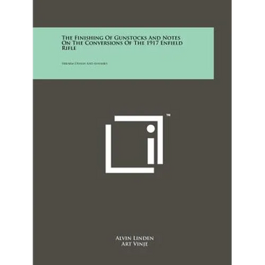 The Finishing Of Gunstocks And Notes On The Conversions Of The 1917 Enfield Rifle: Firearm Design And Assembly