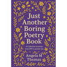 Just Another Boring Poetry Book: A collection of poems from 1997 to present day