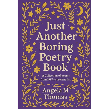 Just Another Boring Poetry Book: A collection of poems from 1997 to present day