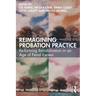 Reimagining Probation Practice: Re-forming Rehabilitation in an Age of Penal Excess