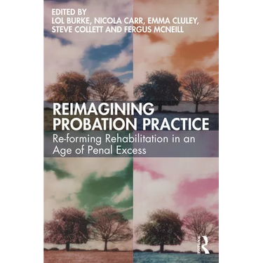 Reimagining Probation Practice: Re-forming Rehabilitation in an Age of Penal Excess