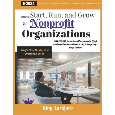 How to Start, Run And Grow a Nonprofit Organizations: 501(C)(3) to solve all accounts (Qs) and confusions from A-Z, A Step-by-Step Guide