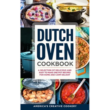 Dutch Oven Cookbook. A Selection of Delicious and Easy to Make One Pot Recipes for Home and Camp Delight: [ Including Maintenance Tips and Tricks, and