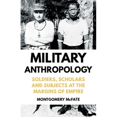Military Anthropology: Soldiers, Scholars and Subjects at the Margins of Empire