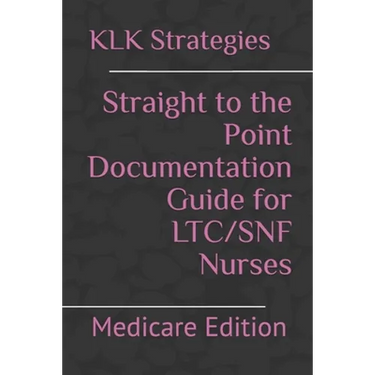Straight to the Point Documentation Guide for LTC/SNF Nurses: Medicare Edition