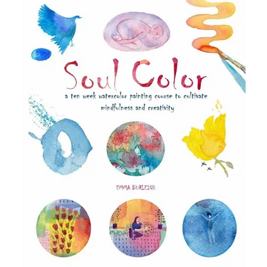 Soul Color: A Ten Week Watercolor Painting Course to Cultivate Mindfulness and Creativity