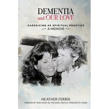 Dementia and Our Love: Caregiving As Spiritual Practice