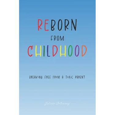 Reborn from Childhood: Breaking Free from a Toxic Parent