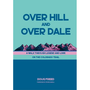 Over Hill and Over Dale: A Walk Through Legend and Lore on the Colorado Trail