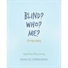 Blind? Who? Me?: A true story
