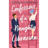 Confessions of a Naughty Librarian: A Steamy Romantic Comedy
