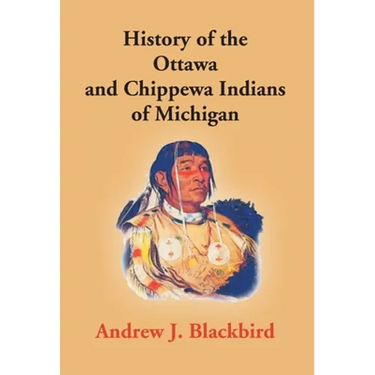 History Of The Ottawa And Chippewa Indians Of Michigan: A Grammar Of Their Language, And Personal And Family History Of The Author