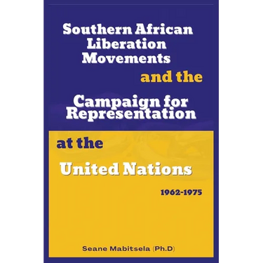 Southern African National Liberation Movements and the Campaign for Representation in the United Nations, 1962-1975