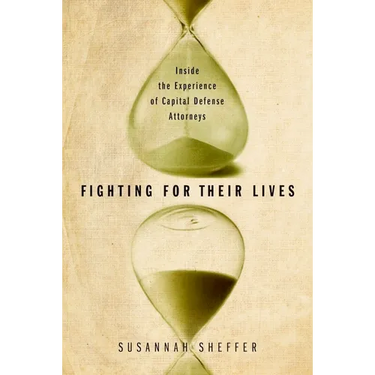 Fighting for Their Lives: Inside the Experience of Capital Defense Attorneys