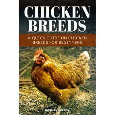 Chicken Breeds: A Quick Guide On Chicken Breeds For Beginners