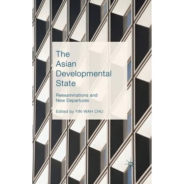 The Asian Developmental State: Reexaminations and New Departures