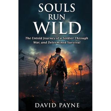 Souls Run Wild: The Untold Journey of a Soldier Through War, & Determined Survival