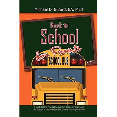 Back to School for Parents: A Guide to Help Parents Improve Their Children's Opportunity for Success in the Classroom and Achieve a Quality Education