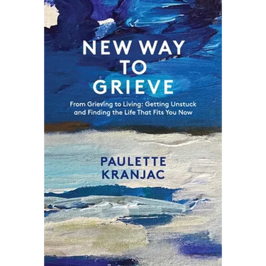New Way to Grieve: From Grieving to Living: Getting Unstuck and Finding the Life that Fits You Now