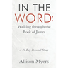 In the Word: Walking Through the Book of James: A 21-Day Personal Study
