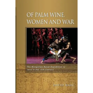 Of Palm Wine, Women and War: The Mongolian Naval Expedition to Java in the 13th Century