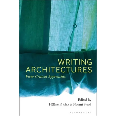 Writing Architectures: Ficto-Critical Approaches