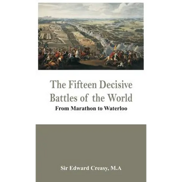 The Fifteen Decisive Battles of the World - From Marathon to Waterloo