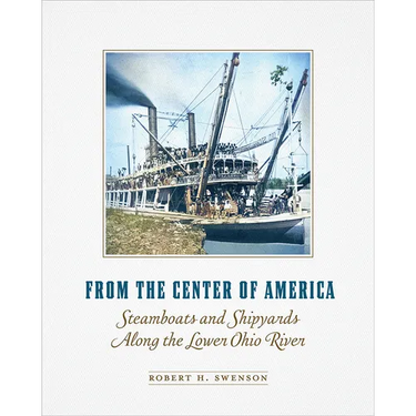 From the Center of America: Steamboats and Shipyards Along the Lower Ohio River