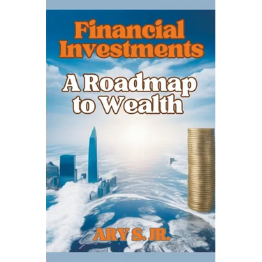 Financial Investments: A Roadmap to Wealth