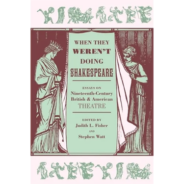 When They Weren't Doing Shakespeare: Essays on Nineteenth-Century British and American Theatre