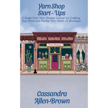 Yarn Shop Start-Ups: A Guide from Yarn Shoppe Denver on Crafting your Brick-and-Mortar Yarn Store, or Boutique!
