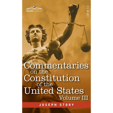 Commentaries on the Constitution of the United States Vol. III (in three volumes): with a Preliminary Review of the Constitutional History of the Colo