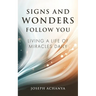 Signs and Wonders Follow You: Living a Life of Miracles Daily