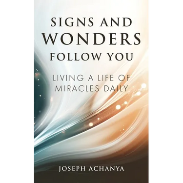 Signs and Wonders Follow You: Living a Life of Miracles Daily