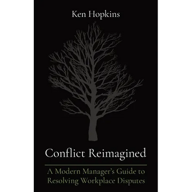 Conflict Reimagined: A Modern Manager's Guide to Resolving Workplace Disputes