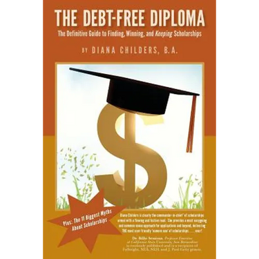 The Debt Free Diploma: The Definitive Guide to Finding, Winning, and Keeping Scholarships